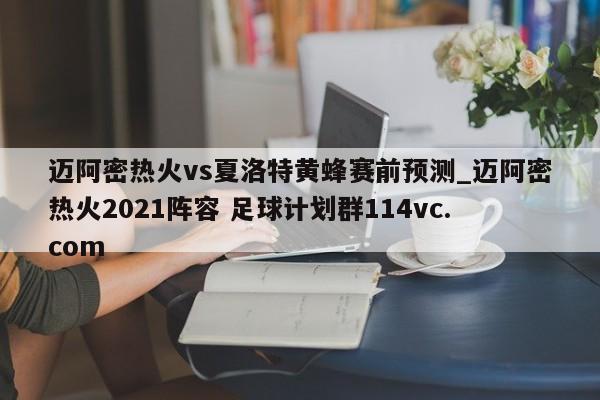 迈阿密热火vs夏洛特黄蜂赛前预测_迈阿密热火2021阵容 足球计划群114vc.com 