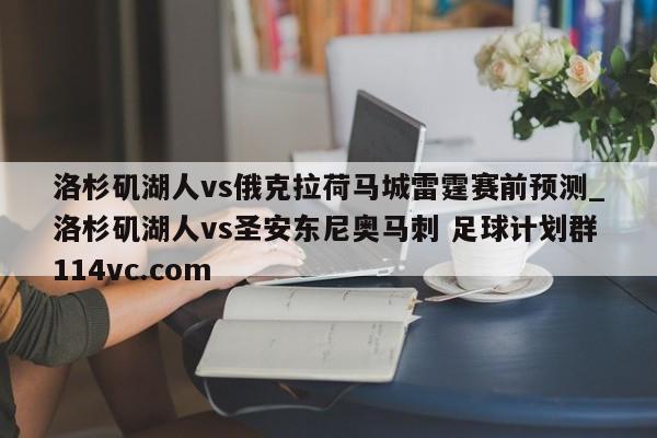 洛杉矶湖人vs俄克拉荷马城雷霆赛前预测_洛杉矶湖人vs圣安东尼奥马刺 足球计划群114vc.com 